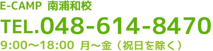 E-CAMP 南浦和校 TEL 048-614-8470 9:00～19:00 月〜金（祝日を除く）